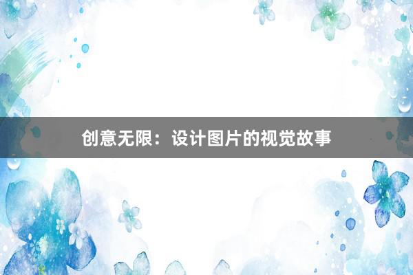 创意无限：设计图片的视觉故事